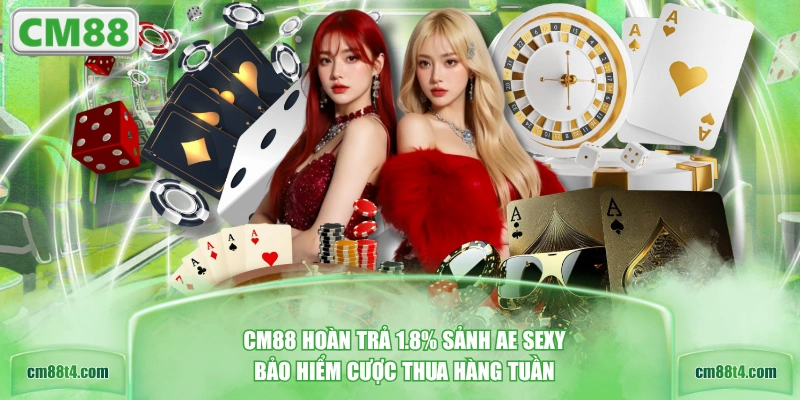 CM88 hoàn trả 1.8% sảnh AE Sexy & bảo hiểm cược thua hàng tuần