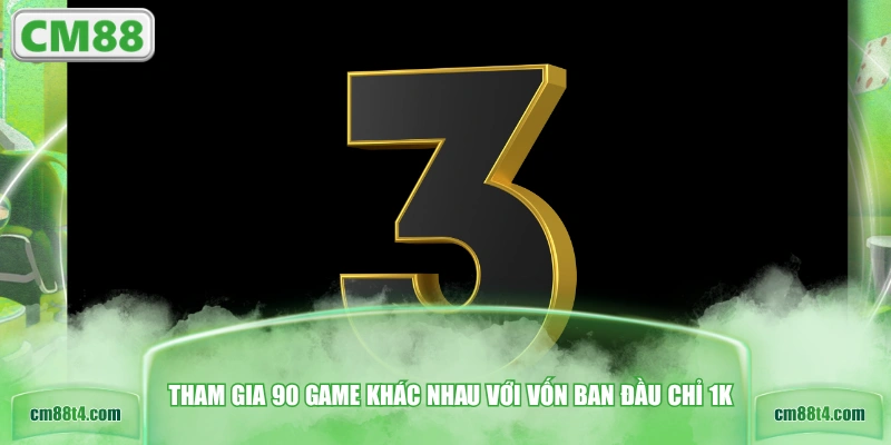 Tham gia 90 game khác nhau với vốn ban đầu chỉ 1K