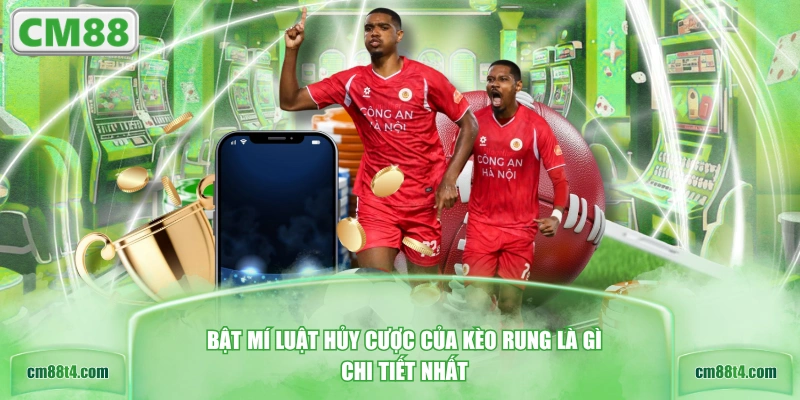 Bật mí luật hủy cược của kèo rung là gì chi tiết nhất