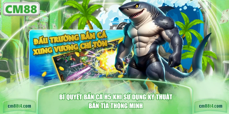 Bí quyết bắn cá H5 khi sử dụng kỹ thuật bắn tỉa thông minh