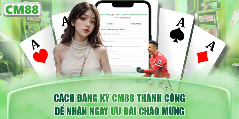 Cách Đăng Ký CM88 Thành Công Để Nhận Ngay Ưu Đãi Chào Mừng