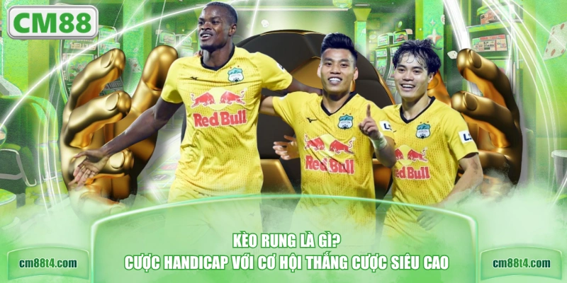 Kèo rung là gì? Cược Handicap với cơ hội thắng cược siêu cao